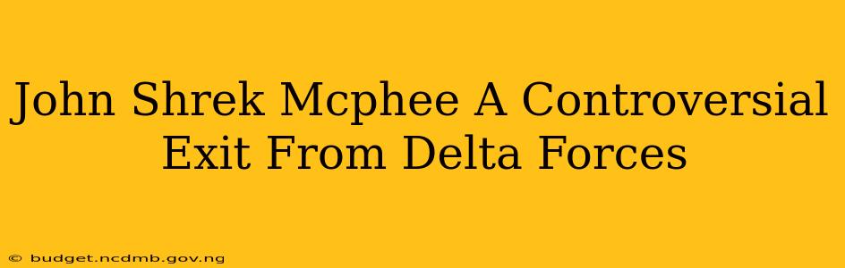 John Shrek Mcphee A Controversial Exit From Delta Forces