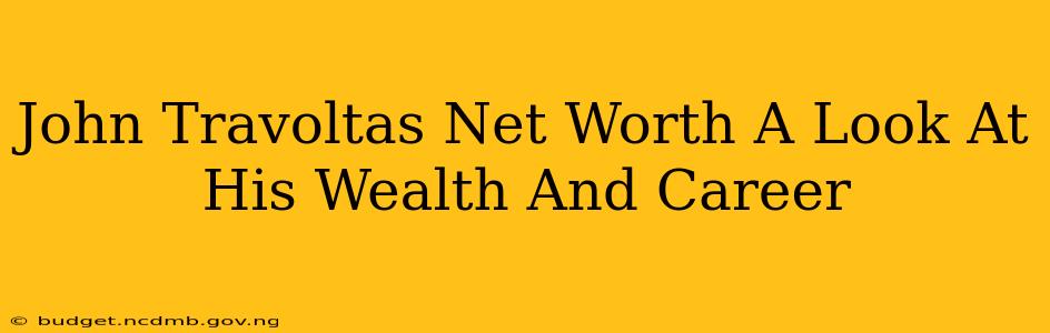 John Travoltas Net Worth A Look At His Wealth And Career
