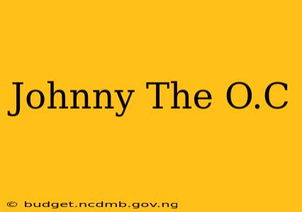 Johnny The O.C