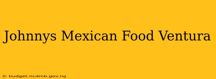 Johnnys Mexican Food Ventura