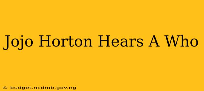 Jojo Horton Hears A Who