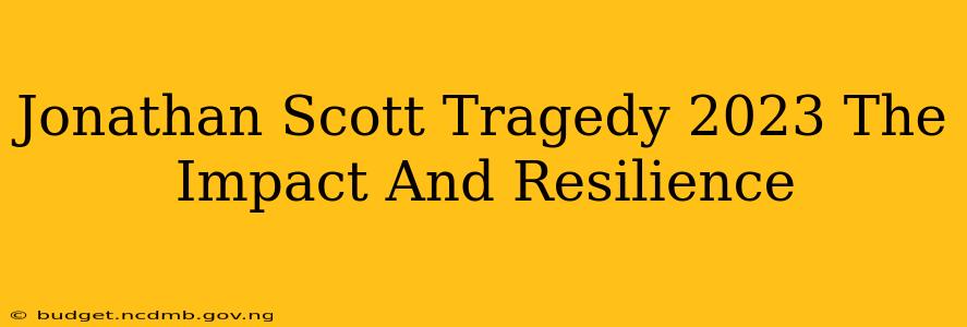 Jonathan Scott Tragedy 2023 The Impact And Resilience