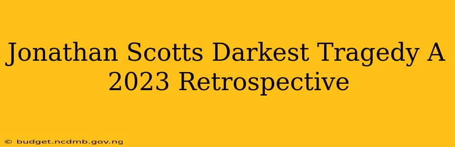 Jonathan Scotts Darkest Tragedy A 2023 Retrospective