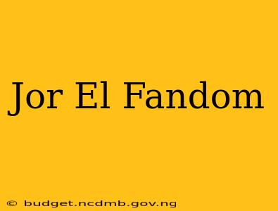 Jor El Fandom
