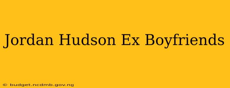 Jordan Hudson Ex Boyfriends