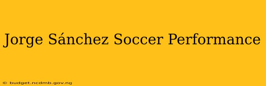 Jorge Sánchez Soccer Performance
