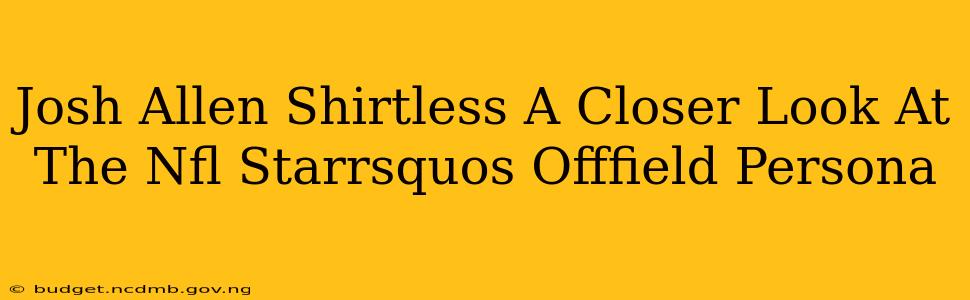 Josh Allen Shirtless A Closer Look At The Nfl Starrsquos Offfield Persona
