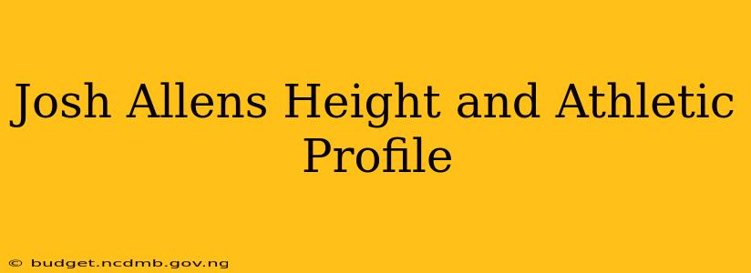Josh Allens Height and Athletic Profile