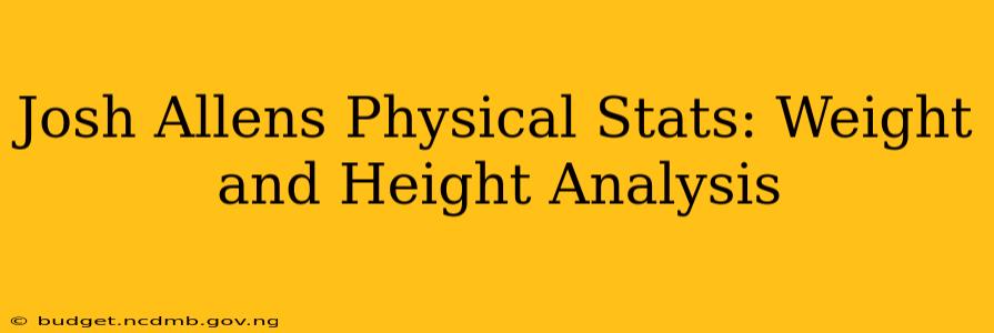 Josh Allens Physical Stats: Weight and Height Analysis