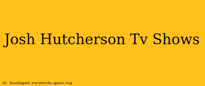 Josh Hutcherson Tv Shows