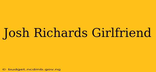 Josh Richards Girlfriend