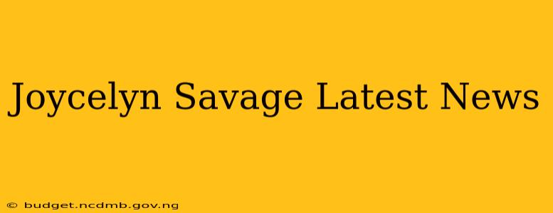 Joycelyn Savage Latest News