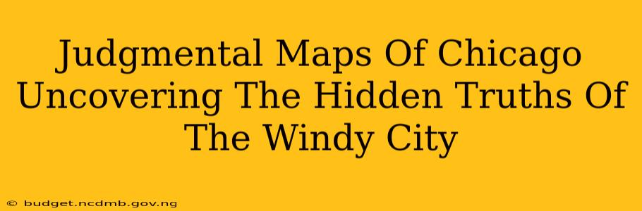Judgmental Maps Of Chicago Uncovering The Hidden Truths Of The Windy City