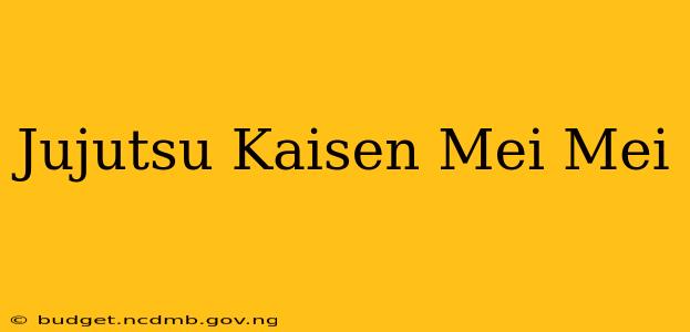 Jujutsu Kaisen Mei Mei