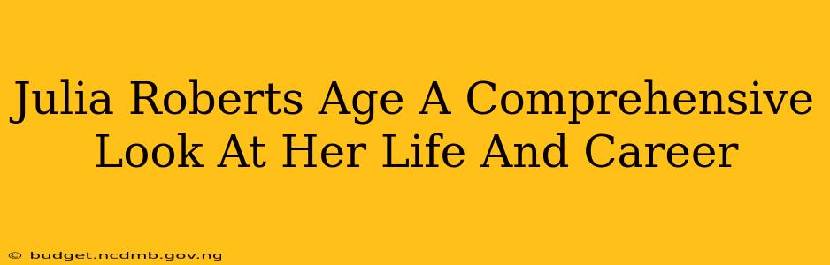 Julia Roberts Age A Comprehensive Look At Her Life And Career
