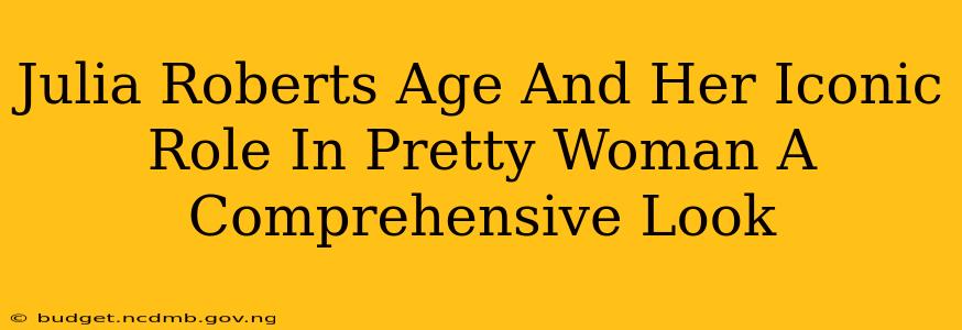 Julia Roberts Age And Her Iconic Role In Pretty Woman A Comprehensive Look