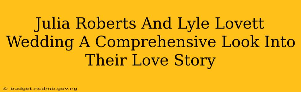 Julia Roberts And Lyle Lovett Wedding A Comprehensive Look Into Their Love Story