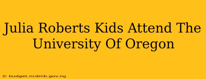 Julia Roberts Kids Attend The University Of Oregon