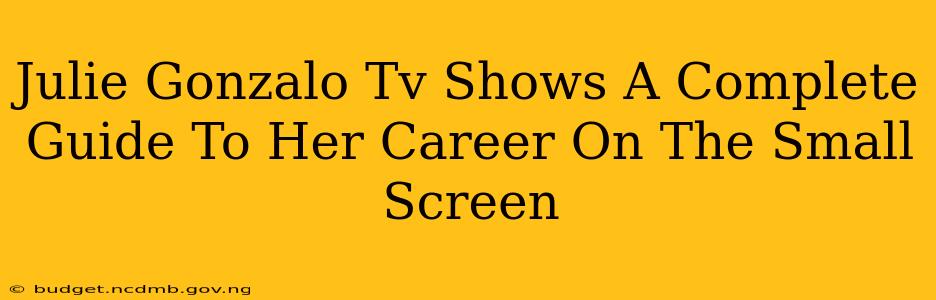 Julie Gonzalo Tv Shows A Complete Guide To Her Career On The Small Screen
