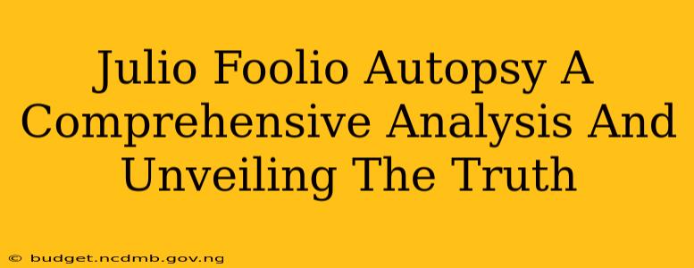 Julio Foolio Autopsy A Comprehensive Analysis And Unveiling The Truth