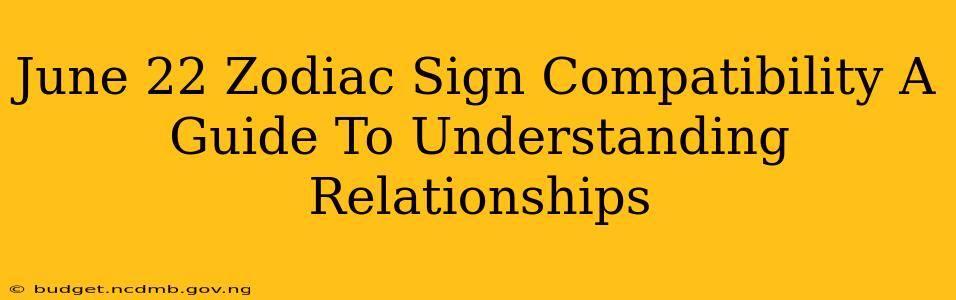 June 22 Zodiac Sign Compatibility A Guide To Understanding Relationships
