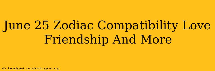 June 25 Zodiac Compatibility Love Friendship And More