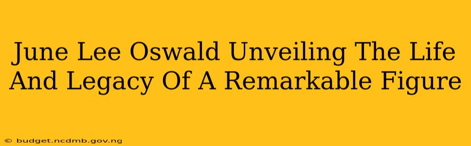 June Lee Oswald Unveiling The Life And Legacy Of A Remarkable Figure