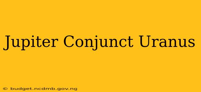 Jupiter Conjunct Uranus