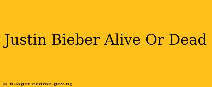 Justin Bieber Alive Or Dead