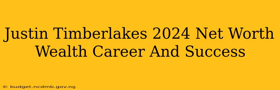 Justin Timberlakes 2024 Net Worth Wealth Career And Success