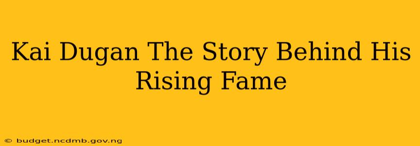 Kai Dugan The Story Behind His Rising Fame