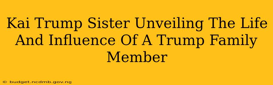 Kai Trump Sister Unveiling The Life And Influence Of A Trump Family Member