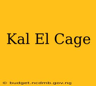 Kal El Cage
