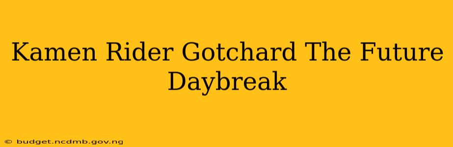 Kamen Rider Gotchard The Future Daybreak