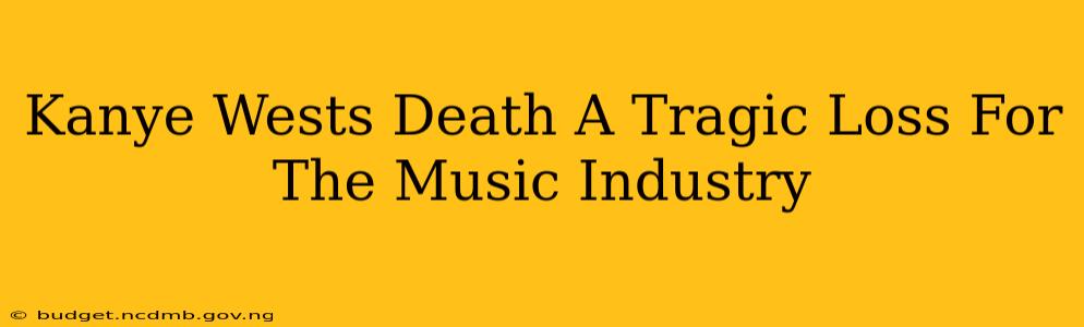 Kanye Wests Death A Tragic Loss For The Music Industry