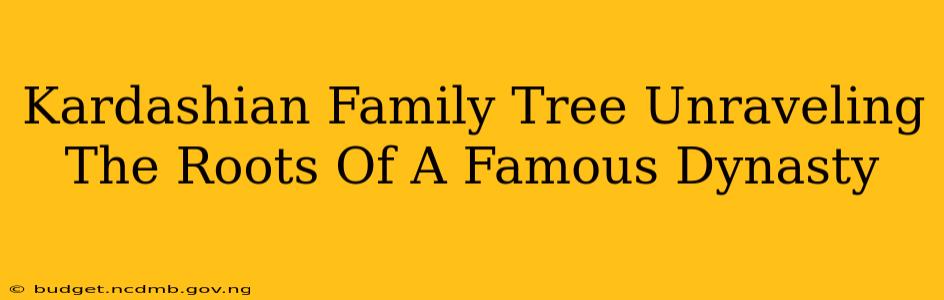 Kardashian Family Tree Unraveling The Roots Of A Famous Dynasty