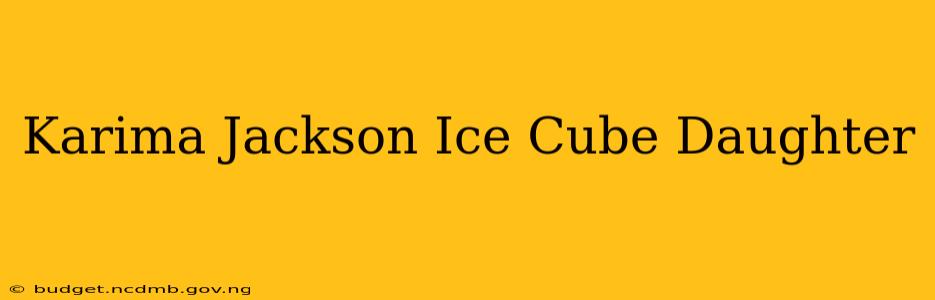 Karima Jackson Ice Cube Daughter
