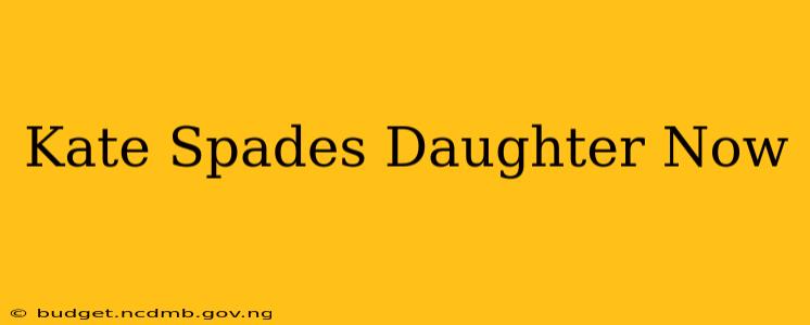 Kate Spades Daughter Now