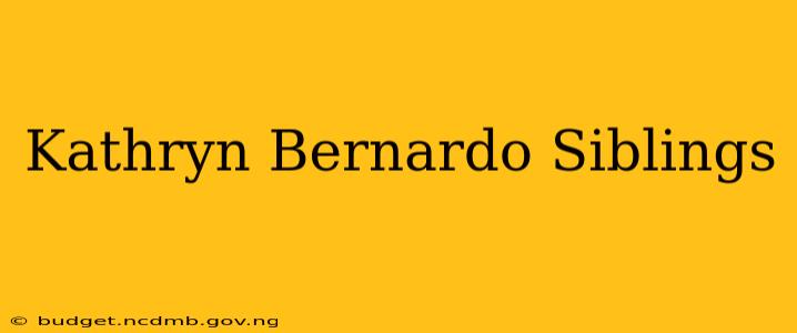 Kathryn Bernardo Siblings