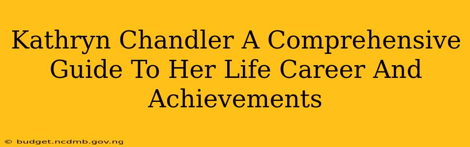 Kathryn Chandler A Comprehensive Guide To Her Life Career And Achievements