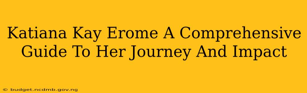 Katiana Kay Erome A Comprehensive Guide To Her Journey And Impact