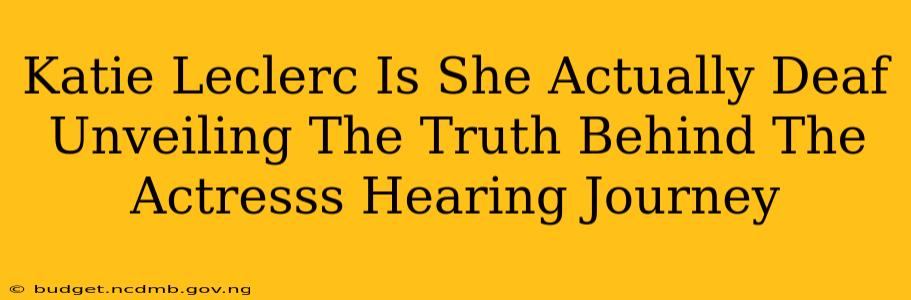 Katie Leclerc Is She Actually Deaf Unveiling The Truth Behind The Actresss Hearing Journey
