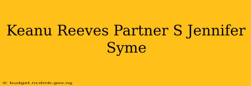 Keanu Reeves Partner S Jennifer Syme