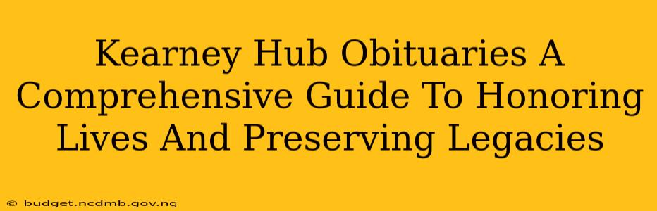 Kearney Hub Obituaries A Comprehensive Guide To Honoring Lives And Preserving Legacies