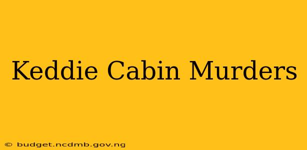 Keddie Cabin Murders