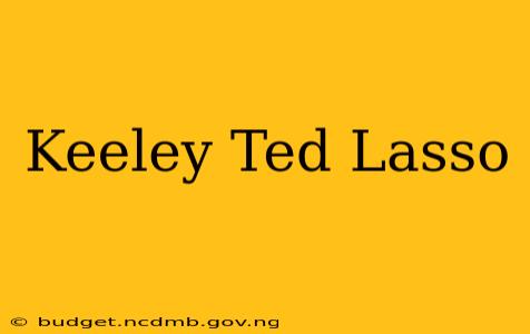 Keeley Ted Lasso