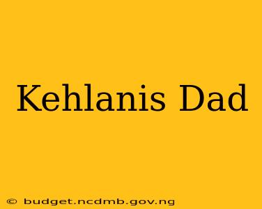 Kehlanis Dad