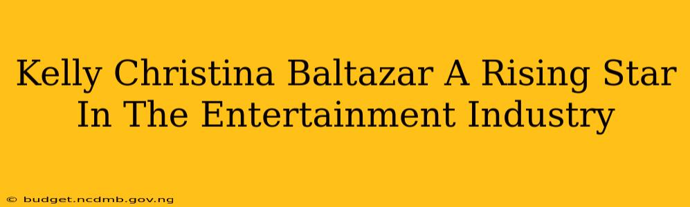 Kelly Christina Baltazar A Rising Star In The Entertainment Industry