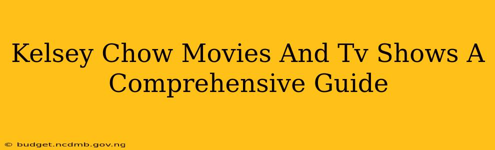 Kelsey Chow Movies And Tv Shows A Comprehensive Guide