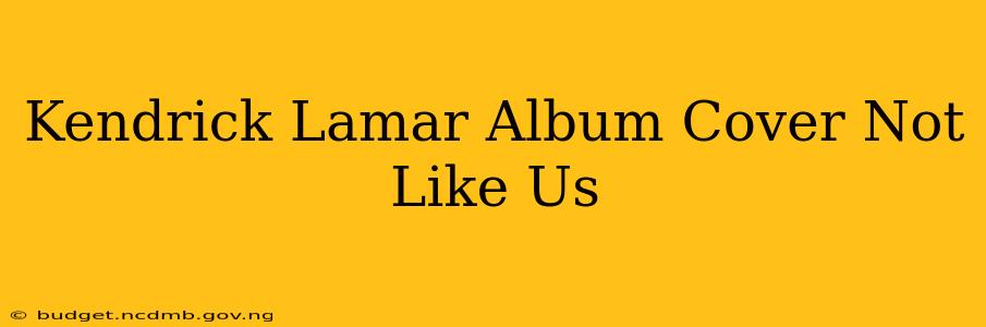 Kendrick Lamar Album Cover Not Like Us